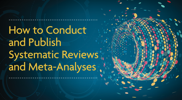 How to Conduct and Publish Systematic Reviews and Meta-Analyses